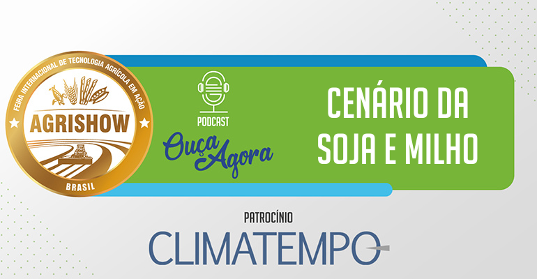 Cenário da soja e milho – AGROTALK – CLIMATEMPO e AGRISHOW