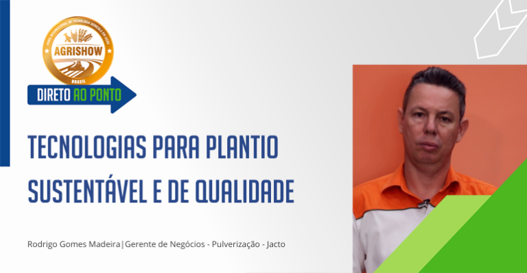 Tecnologias para um plantio sustentável e de qualidade Direto ao Ponto Agrishow - Jacto.png