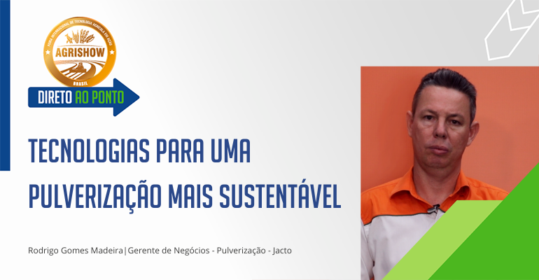 Tecnologias para uma pulverização mais sustentável | Direto ao Ponto Agrishow – Jacto