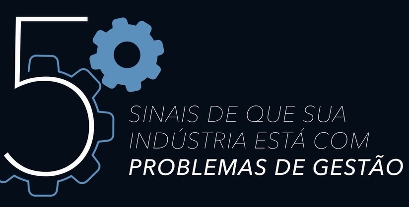 5 sinais de que sua indústria está com problemas de gestão