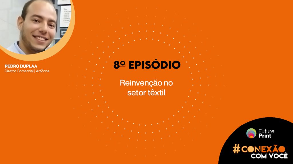 FuturePrint #Conexão com você – Pedro Duplaá comenta como se reinventar no setor têxtil