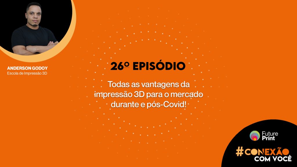 FuturePrint #Conexão com você -Todas as vantagens da impressão 3D para o mercado durante e pós-Covid
