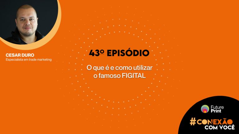FuturePrint #Conexão​​ com você - O que é e como utilizar o famoso FIGITAL.jpg