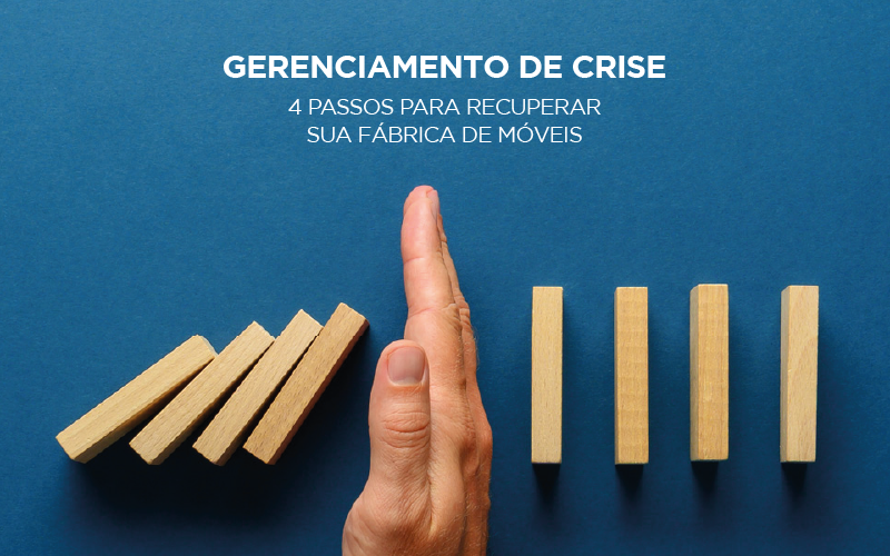 Gerenciamento de crise: 4 passos para recuperar sua fábrica de móveis