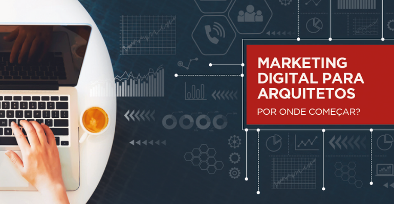 Marketing Digital para Arquitetos: por onde começar?