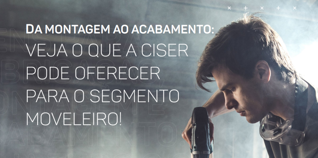DA MONTAGEM AO ACABAMENTO: VEJA O QUE A CISER PODE OFERECER PARA O SEGMENTO MOVELEIRO!