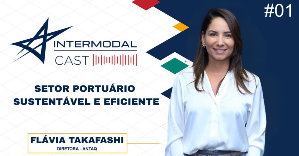 Intermodal Cast com Flávia Takafashi: Debates sobre desempenho, sustentabilidade e liderança feminina no setor portuário