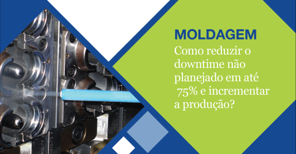 Moldagem: Como reduzir o downtime não planejado em até 75% e incrementar a produção?