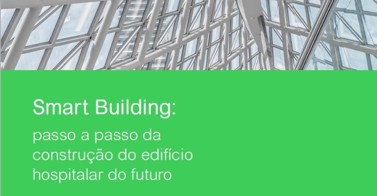 Smart Building: passo a passo da construção do edifício hospitalar do futuro